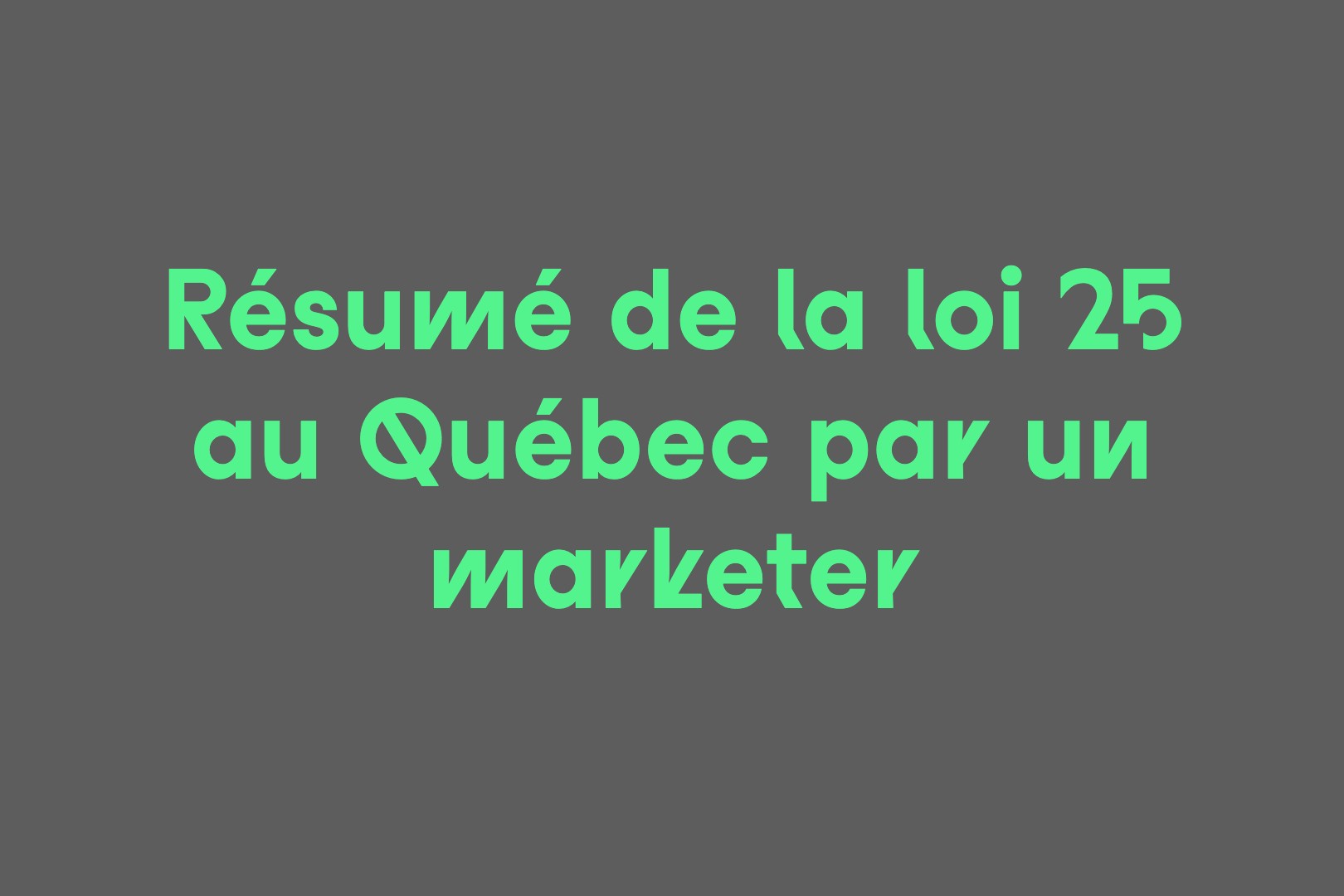 Loi 25 par un marketer : tout ce que vous devez savoir