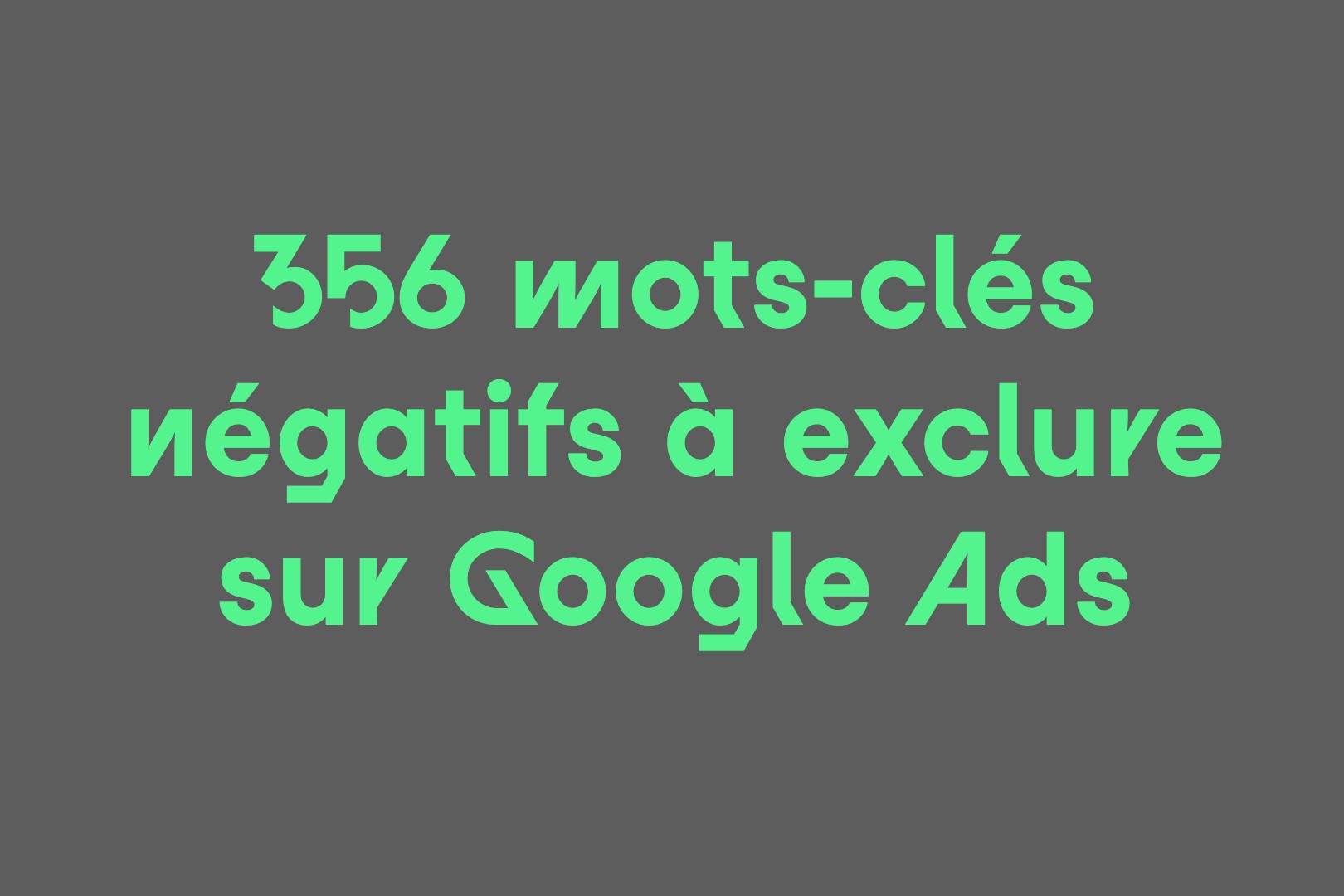 356 mots-clés négatifs à inclure dans vos campagnes Google Ads